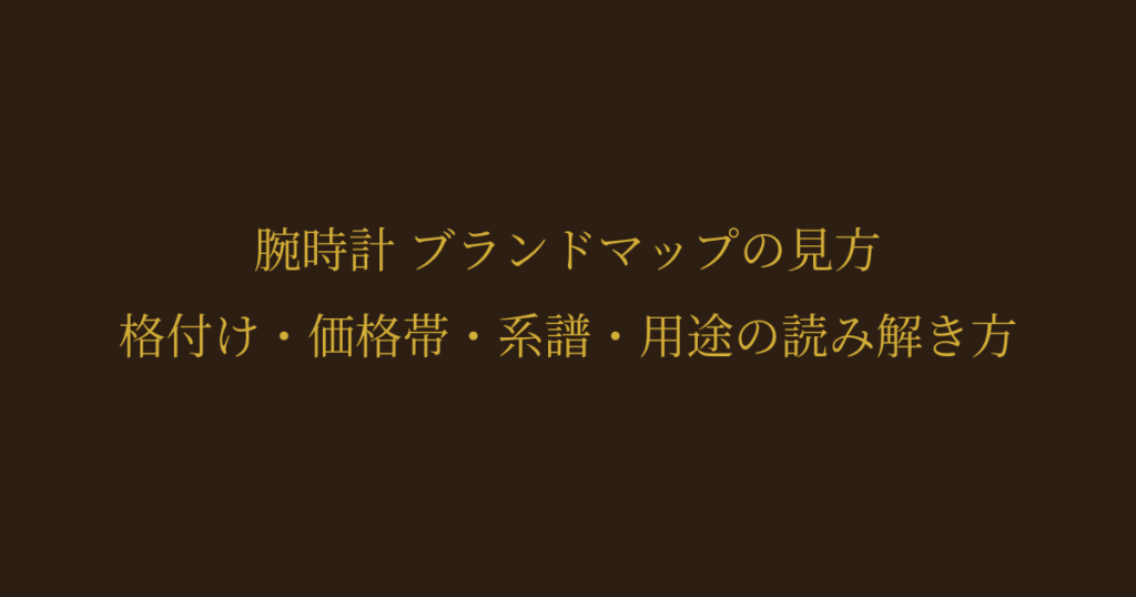 腕時計 ブランドマップの見方｜格付け・価格帯・系譜・用途の読み解き方